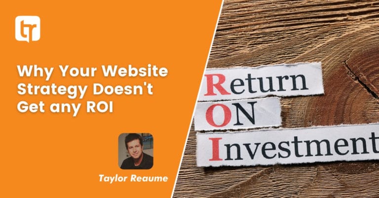 Why Your Website Strategy Doesn’t Get any ROI